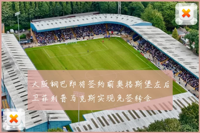 大阪钢巴即将签约前奥格斯堡左后卫菲利普马克斯实现免签转会