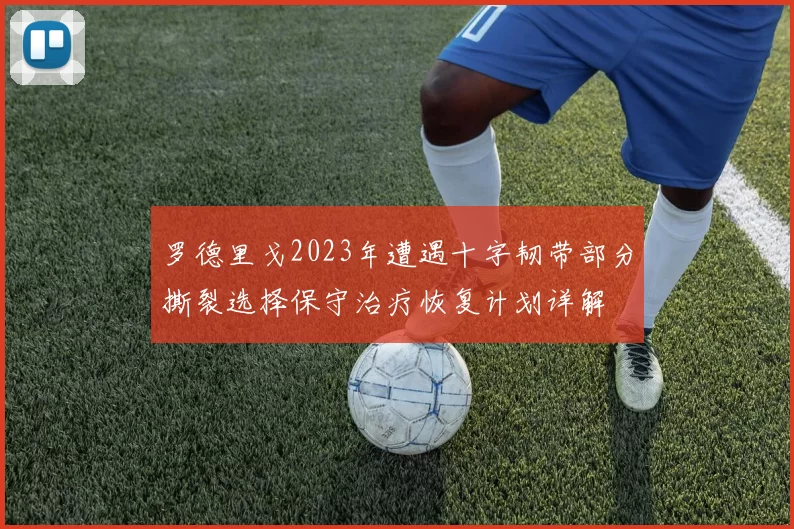 罗德里戈2023年遭遇十字韧带部分撕裂选择保守治疗恢复计划详解