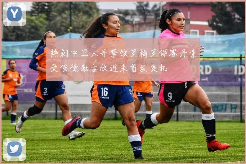 热刺中卫人手紧缺罗梅罗停赛丹索受伤德勒古欣迎来首发良机