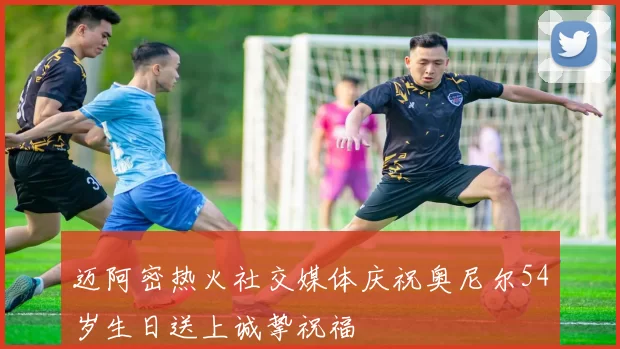 迈阿密热火社交媒体庆祝奥尼尔54岁生日送上诚挚祝福