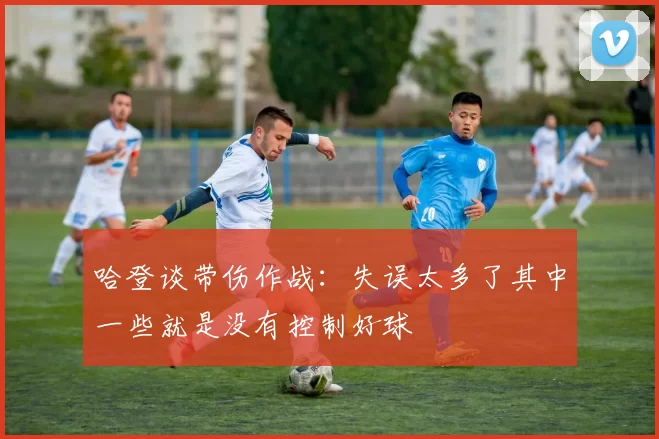 哈登谈带伤作战：失误太多了其中一些就是没有控制好球